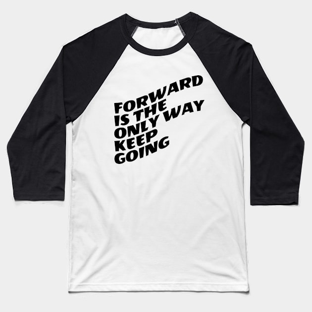 Forward Is The Only Way Keep Going Baseball T-Shirt by Texevod